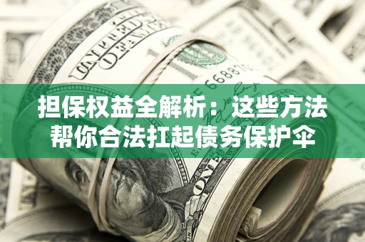 北京担保权益全解析：这些方法帮你合法扛起债务保护伞