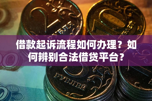 北京借款起诉流程如何办理？如何辨别合法借贷平台？