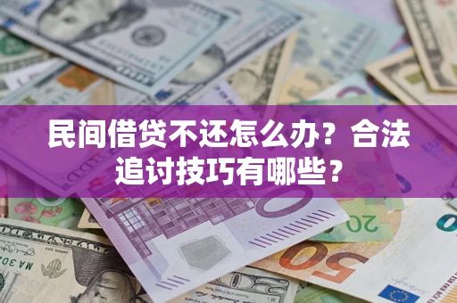 北京民间借贷不还怎么办？合法追讨技巧有哪些？