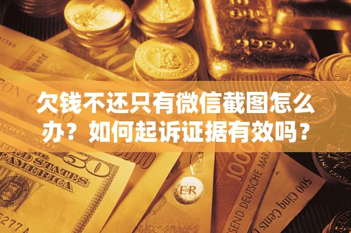 北京欠钱不还只有微信截图怎么办？如何起诉证据有效吗？