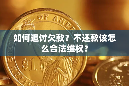 北京如何追讨欠款？不还款该怎么合法维权？