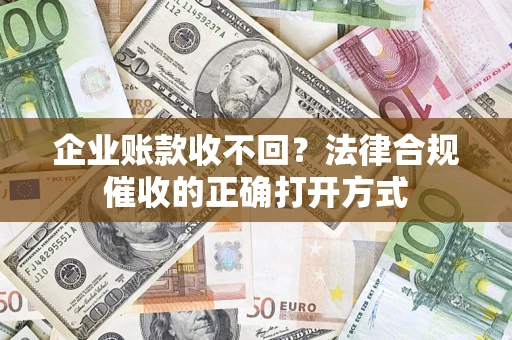 北京企业账款收不回？法律合规催收的正确打开方式