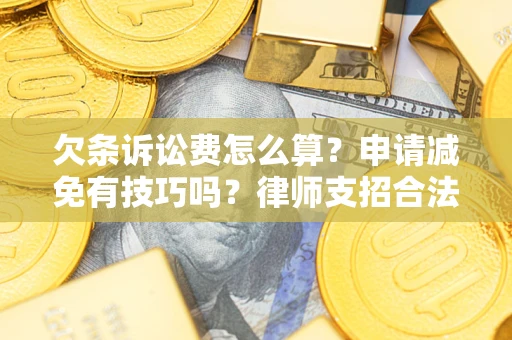 北京欠条诉讼费怎么算？申请减免有技巧吗？律师支招合法省钱