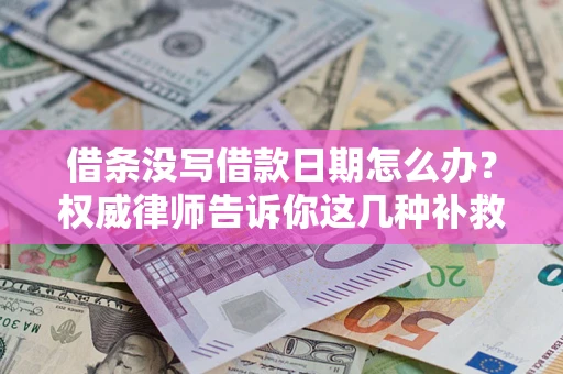 北京借条没写借款日期怎么办？权威律师告诉你这几种补救方法！