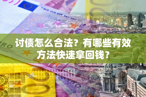 北京讨债怎么合法？有哪些有效方法快速拿回钱？