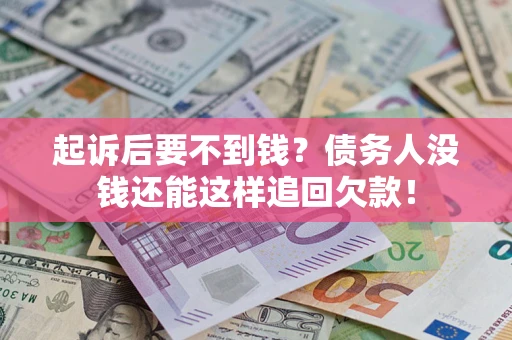 北京起诉后要不到钱？债务人没钱还能这样追回欠款！