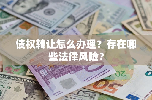 北京债权转让怎么办理？存在哪些法律风险？