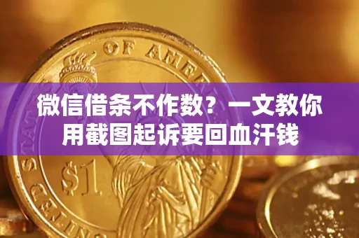 北京微信借条不作数？一文教你用截图起诉要回血汗钱