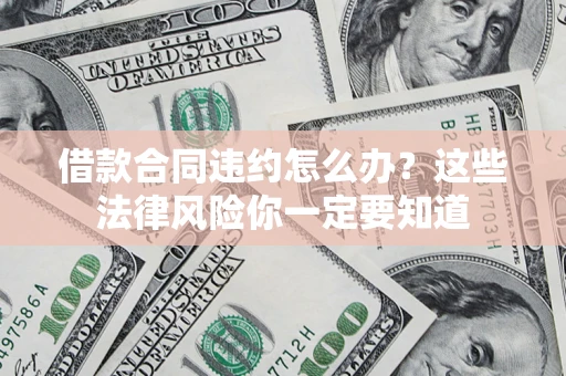 北京借款合同违约怎么办？这些法律风险你一定要知道