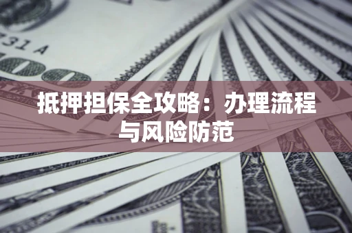北京抵押担保全攻略：办理流程与风险防范