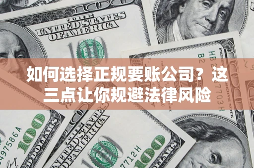 北京如何选择正规要账公司？这三点让你规避法律风险