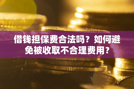 北京借钱担保费合法吗？如何避免被收取不合理费用？