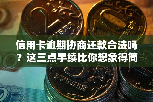 北京信用卡逾期协商还款合法吗？这三点手续比你想象得简单