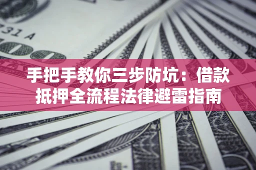 北京手把手教你三步防坑：借款抵押全流程法律避雷指南