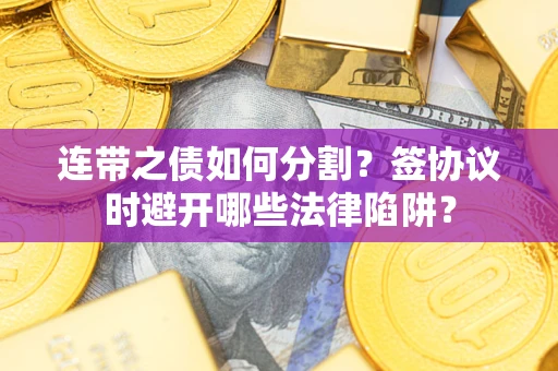 北京连带之债如何分割？签协议时避开哪些法律陷阱？
