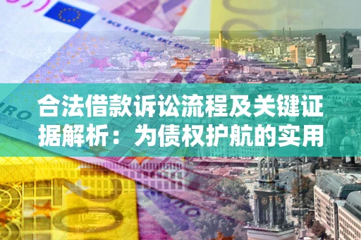 北京合法借款诉讼流程及关键证据解析：为债权护航的实用指南