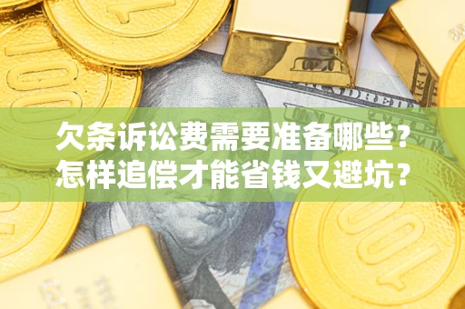 北京欠条诉讼费需要准备哪些？怎样追偿才能省钱又避坑？