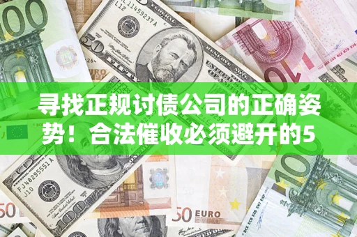 北京寻找正规讨债公司的正确姿势！合法催收必须避开的5大雷区