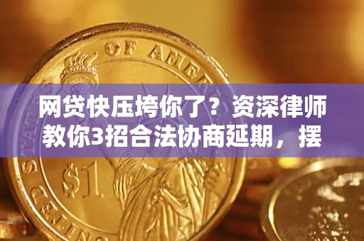 北京网贷快压垮你了？资深律师教你3招合法协商延期，摆脱暴力催收！