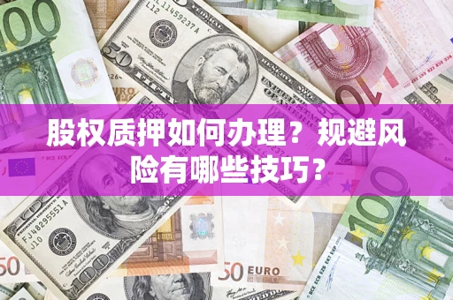 北京股权质押如何办理？规避风险有哪些技巧？