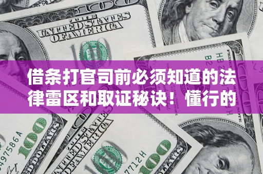 北京借条打官司前必须知道的法律雷区和取证秘诀！懂行的人已经留好这些证据