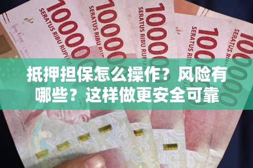 北京抵押担保怎么操作？风险有哪些？这样做更安全可靠