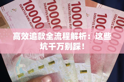 北京高效追款全流程解析：这些坑千万别踩！
