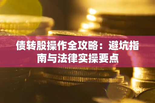 北京债转股操作全攻略：避坑指南与法律实操要点