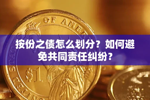 北京按份之债怎么划分？如何避免共同责任纠纷？