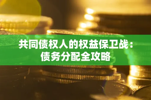北京共同债权人的权益保卫战：债务分配全攻略