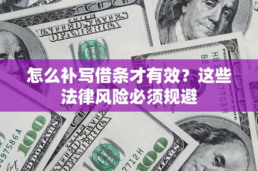 北京怎么补写借条才有效？这些法律风险必须规避