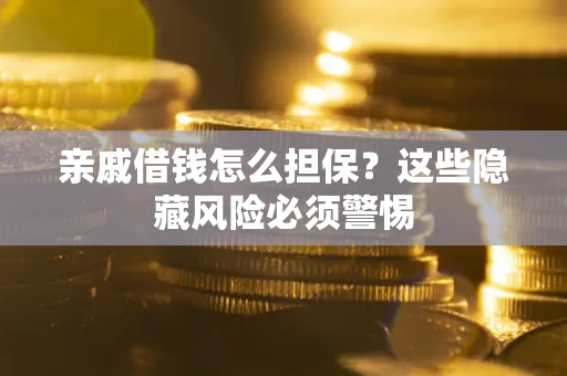 北京亲戚借钱怎么担保？这些隐藏风险必须警惕