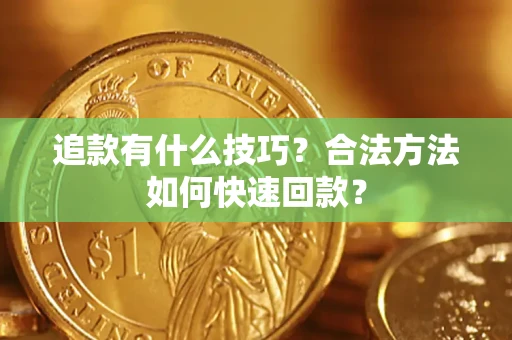 北京追款有什么技巧？合法方法如何快速回款？