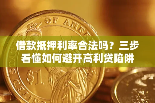 北京借款抵押利率合法吗？三步看懂如何避开高利贷陷阱