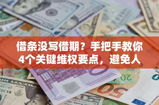 北京借条没写借期？手把手教你4个关键维权要点，避免人财两空