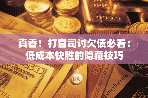 北京真香！打官司讨欠债必看：低成本快胜的隐藏技巧