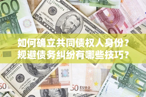北京如何确立共同债权人身份？规避债务纠纷有哪些技巧？