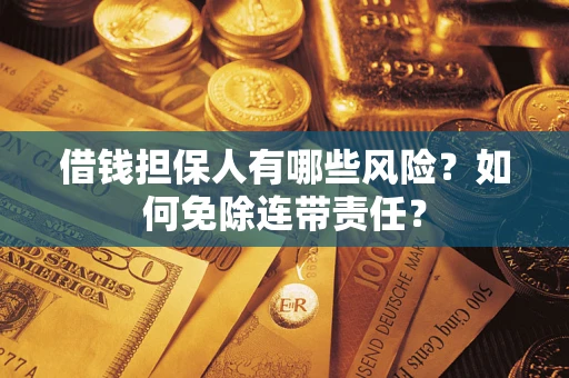北京借钱担保人有哪些风险？如何免除连带责任？