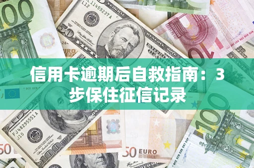 北京信用卡逾期后自救指南：3步保住征信记录