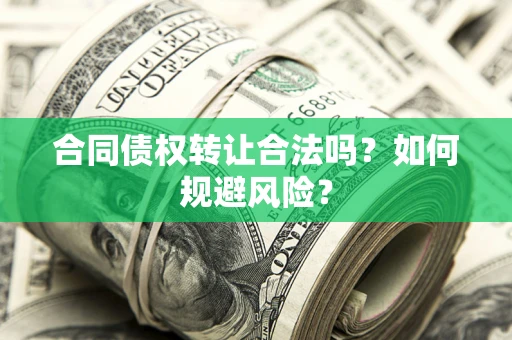 北京合同债权转让合法吗?如何规避风险? 北京合同债权转让合法吗?如何规避风险?
