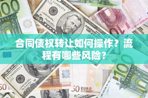 北京合同债权转让如何操作？流程有哪些风险？