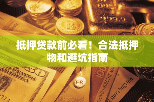 北京抵押贷款前必看！合法抵押物和避坑指南