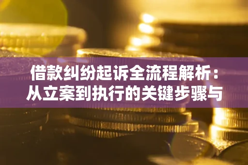 北京借款纠纷起诉全流程解析：从立案到执行的关键步骤与防败诉指南