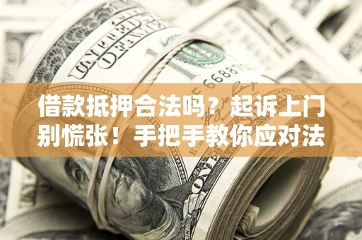 北京借款抵押合法吗？起诉上门别慌张！手把手教你应对法律程序