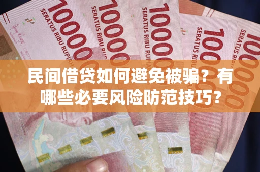 北京民间借贷如何避免被骗？有哪些必要风险防范技巧？