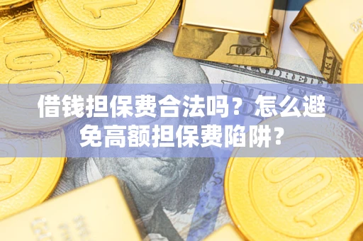 北京借钱担保费合法吗？怎么避免高额担保费陷阱？