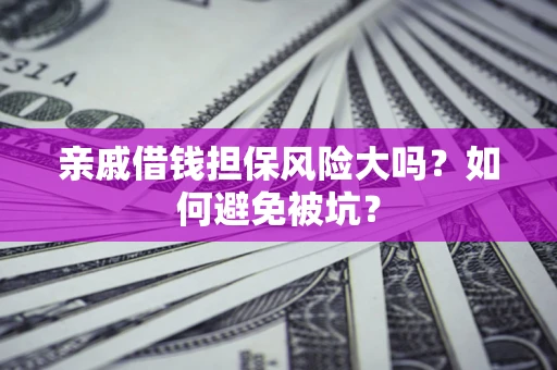 北京亲戚借钱担保风险大吗？如何避免被坑？
