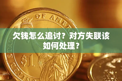北京欠钱怎么追讨？对方失联该如何处理？