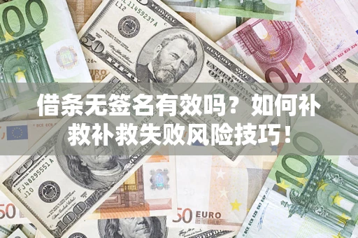 北京借条无签名有效吗？如何补救补救失败风险技巧！