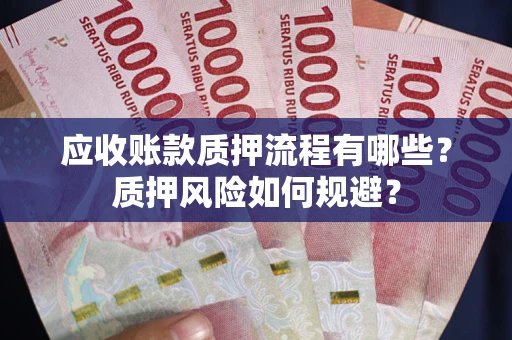 北京应收账款质押流程有哪些？质押风险如何规避？